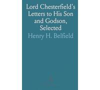 Lord Chesterfield's Letters to His Son and Godson, Selected: With Introduction, Biographical Sketch, and Notes