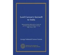 Lord Curzon's farewell to India: Being speeches delivered as viceroy & governor-general of India. During Sept.-Nouv. 1905