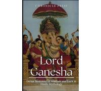 Lord Ganesha: Divine Bestower of Wisdom and Luck in Hindu Mythology