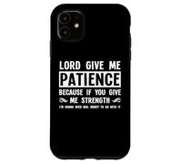 Lord Give Me Patience, Not Strenght | Cool Hilarante Divertido Carcasa para iPhone 11