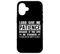 Lord Give Me Patience, Not Strenght | Cool Hilarante Divertido Carcasa para iPhone 16