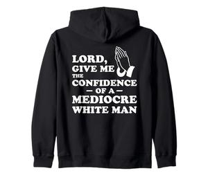Lord, Give Me The Confidence of A Mediocre White Man Sudadera con Capucha
