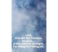 Lord, give me the patience, because if you give me strength, I’m going to f*$#ing jail.: Daily To-Do Organizer: Easy to use, layouts for Task ... inches/Perfect Funny Gift for office