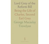 Lord Grey of the Reform Bill: Being the Life of Charles, Second Earl Grey