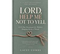 Lord, Help Me Not To Yell: A 31-Day Devotional for Mothers Hanging On by a Thread