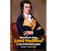 Lord Holland. La forja del liberalismo español: Los amigos políticos, 1793-1840 (Biblioteca Histórica - Serie Mayor)