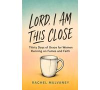 Lord, I Am This Close: Thirty Days of Grace for Women Running on Fumes and Faith (The Honest Grace Series)