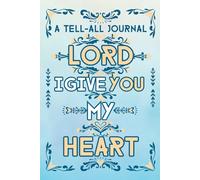 Lord I Give You My Heart: A Christian journal for daily mental, emotions check-ins, and everyday faith that allows you to express your raw emotions to God.