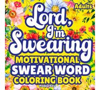 Lord, I’m Swearing-Motivational Swear Word Coloring Book for Adults: Naughty Inspiration, Stress Relief & Relaxation | Bold, Easy and Funny Cuss Words