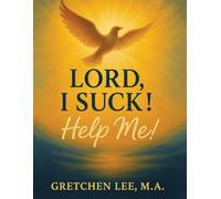 Lord, I Suck! Help Me!: : A 21-Day Christian Workbook for Overcoming Self-Loathing and Embracing the Love of God