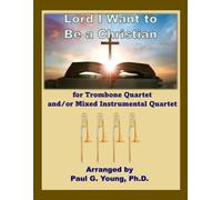 Lord, I Want to Be a Christian: For Trombone Quartet and/or Mixed Instrumental Quartet
