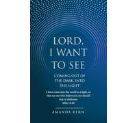 Lord, I Want To See: COMING OUT OF THE DARK, INTO THE LIGHT