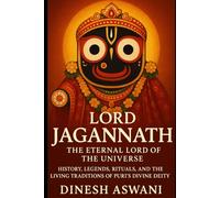 Lord Jagannath: The Eternal Lord of the Universe: History, Legends, Rituals, and Living Traditions of Puri’s Divine Deity - A Complete Guide for Devotees, Travelers, and Spiritual Seekers Worldwide