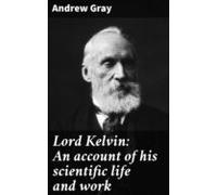 Lord Kelvin: An Account Of His Scientific Life And Work (ebook)