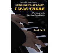 Lord Knows, At Least I Was There: Working with Stephen Sondheim