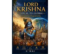 Lord Krishna Local to Global: The Remarkable Journey of Krishna Bhakti from Ancient India to a Worldwide Movement (The Global Dharma Series)