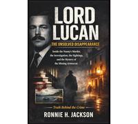 LORD LUCAN THE UNSOLVED DISAPPEARANCE: Inside the Nanny’s Murder, the Investigation, the Sightings, and the Mystery of the Missing Aristocrat (Truth Behind the Crime)