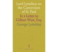 Lord Lyttelton on the Conversion of St. Paul: In a Letter to Gilbert West, Esq.
