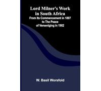 Lord Milner's Work in South Africa; From its Commencement in 1897 to the Peace of Vereeniging in 1902