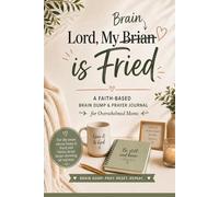 Lord, My Brian is Fried: A Faith-Based Brain Dump and Prayer Journal for Overwhelmed Moms