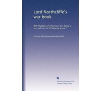 Lord Northcliffe's war book: With chapters on America at war, being a rev. and enl. ed. of "America at war.": Volume 32