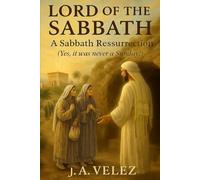 LORD OF THE SABBATH: A Sabbath Resurrection Yes, it was never a Sunday