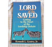 Lord of the Saved: Getting to the Heart of the Lordship Debate by Kenneth L. Gentry (1992-11-03)