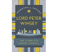 Lord Peter Wimsey: The Complete Short Stories (Sorcha Editor D L Sayers)