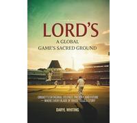 Lord’s: A Global Game’s Sacred Ground: Cricket’s Cathedral: Its Past, Present, and Future - Where Every Blade of Grass Tells a Story