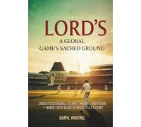 Lord’s: A Global Game’s Sacred Ground: Cricket’s Cathedral: Its Past, Present, and Future - Where Every Blade of Grass Tells a Story