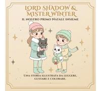 Lord Shadow & Mister Winter: Il nostro primo Natale: Un libro da colorare sulla famiglia, l’amicizia e la magia di festeggiare insieme (Lord Shadow & ... Winter - Molto più di un libro da colorare.)