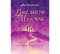 Lord, Show Me the Way: Daily Prayers for Lent and Holy Week 2025 (Ave Devotionals)