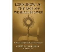 Lord, Show Us Thy Face And We Shall Be Saved: A Mission of Light, Truth and Transformation