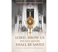 LORD, SHOW US THY FACE AND WE SHALL BE SAVED: A Mission of Light, Truth, and Transformation (A Sheen Mission Series - Devotional Journeys with Archbishop Fulton J. Sheen)