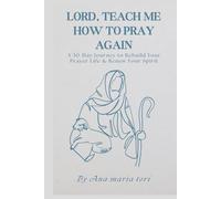 Lord, Teach Me How to Pray Again: A 30-Day Journey to Rebuild Your Prayer Life & Renew Your Spirit