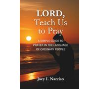 Lord, Teach Us to Pray: A Simple Guide to Prayer in The Language of Ordinary People