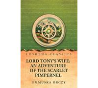 Lord Tony's Wife: An Adventure of the Scarlet Pimpernel