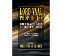 Lord Vaal Prophecies: The Galactic Gods of the Continuum, Beings of Light, Masters of Time