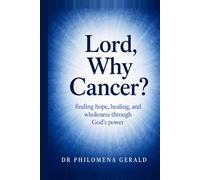 Lord, Why Cancer?: Finding hope, healing, and wholeness through God’s Power