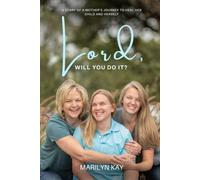 Lord, Will You Do It?: The Story of One Mother's Longing for the Healing of Her Daughter and, Through That Journey, Finding Healing for Herself