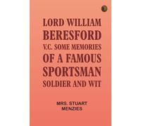Lord William Beresford V.C. Some Memories of a Famous Sportsman Soldier and Wit