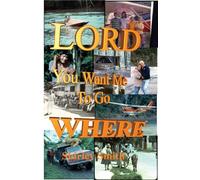 Lord, You Want Me to Go Where?
