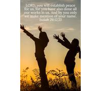 LORD, you will establish peace for us, for you have also done all our works in us. And by you only we make mention of your name. Isaiah 26:12,13 - Daily Journal