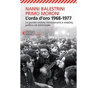 L'orda d'oro. 1968-1977: la grande ondata rivoluzionaria e creativa, politica ed esistenziale (Universale economica. Saggi)