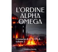 L'ORDINE ALPHA OMEGA: Cronache di U.T.O.P.I.A. - volume 2