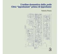 L'ordine domestico della polis. Città «ippodamee» prima di Ippodamo (Mostre e maestri di architettura)