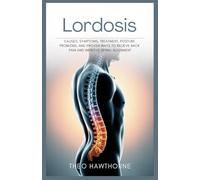 Lordosis: Causes, Symptoms, Treatment, Posture Problems, and Proven Ways to Relieve Back Pain and Improve Spinal Alignment