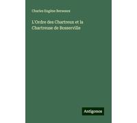 L'Ordre des Chartreux et la Chartreuse de Bosserville