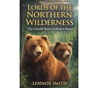 LORDS OF THE NORTHERN WILDERN: The Untold Story of Brown Bears