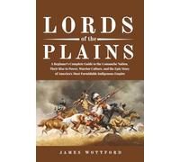 Lords of the Plains: A Beginner's Complete Guide to the Comanche Nation, Their Rise to Power, Warrior Culture, and the Epic Story of America's Most Formidable Indigenous Empire